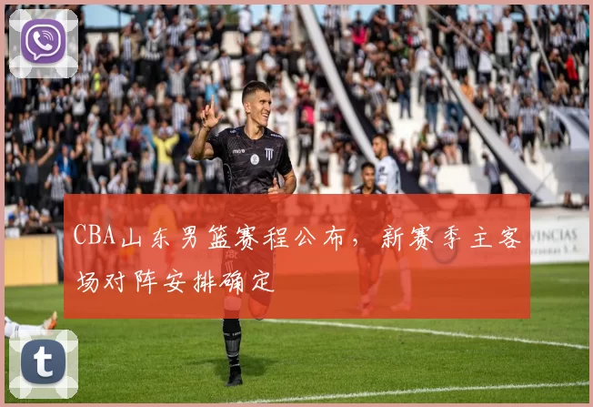 CBA山东男篮赛程公布，新赛季主客场对阵安排确定