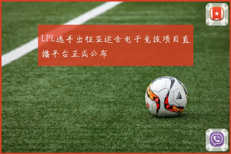 LPL选手出征亚运会电子竞技项目直播平台正式公布
