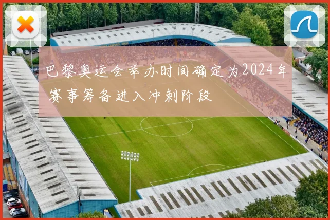 巴黎奥运会举办时间确定为2024年 赛事筹备进入冲刺阶段