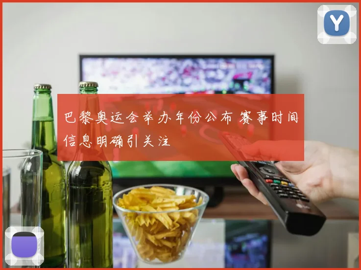 巴黎奥运会举办年份公布 赛事时间信息明确引关注