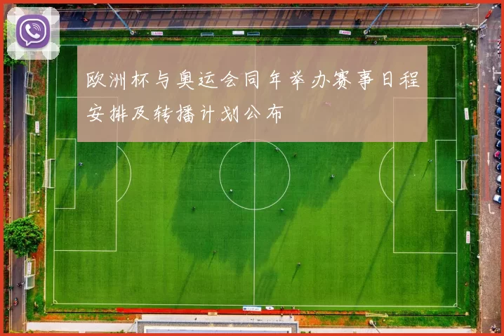 欧洲杯与奥运会同年举办赛事日程安排及转播计划公布