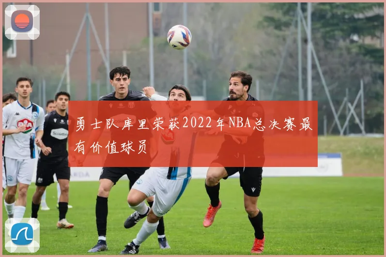 勇士队库里荣获2022年NBA总决赛最有价值球员