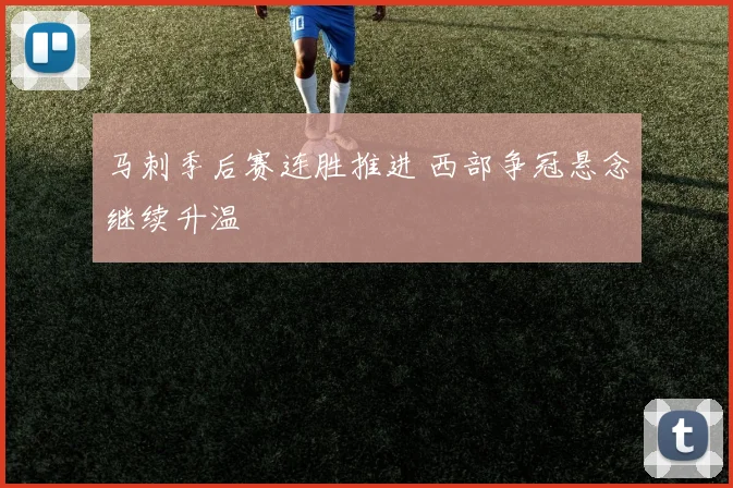 马刺季后赛连胜推进 西部争冠悬念继续升温