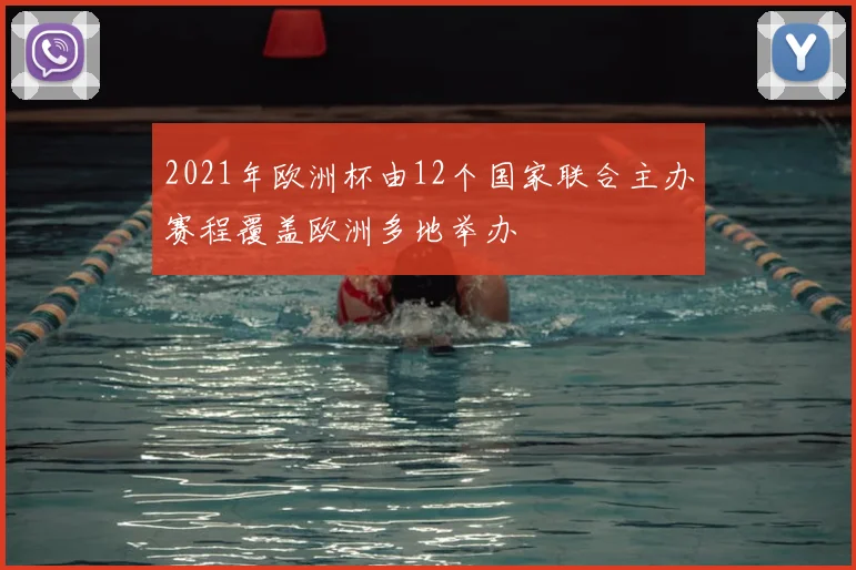 2021年欧洲杯由12个国家联合主办赛程覆盖欧洲多地举办