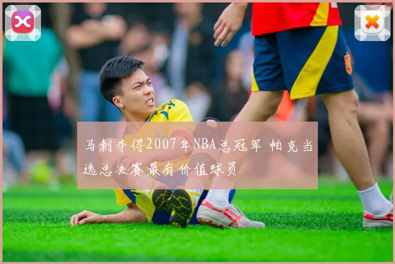 马刺夺得2007年NBA总冠军 帕克当选总决赛最有价值球员