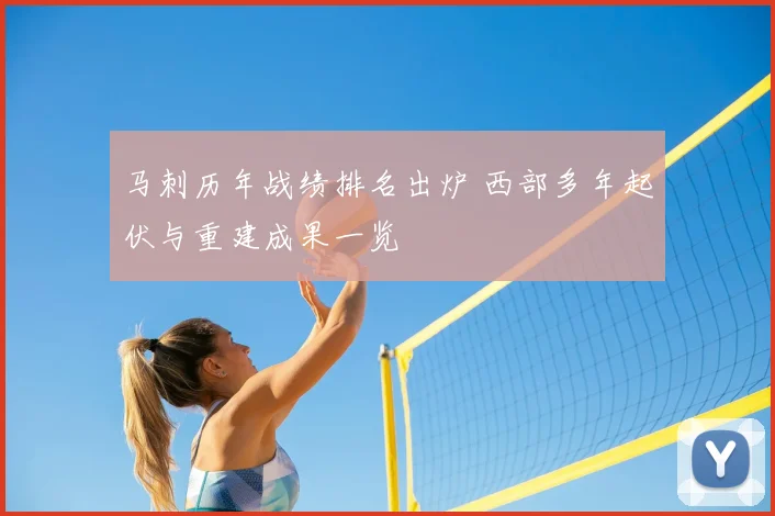马刺历年战绩排名出炉 西部多年起伏与重建成果一览