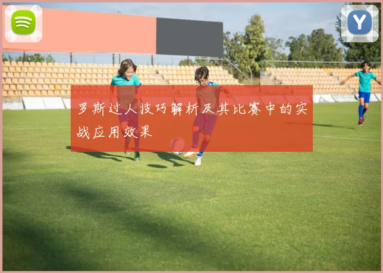 罗斯过人技巧解析及其比赛中的实战应用效果